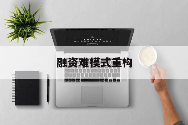 西昌市融资难模式重构(融资难的主要表现)